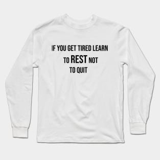 if you get tired learn to rest not to quit Long Sleeve T-Shirt